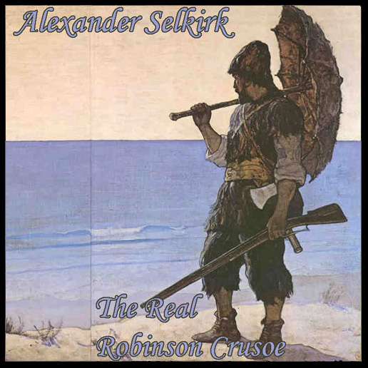 Alexander Selkirk- The Real Robinson Crusoe